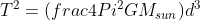 T^{2}=(frac{4Pi ^{2}}{GM_{sun}})d^{3}